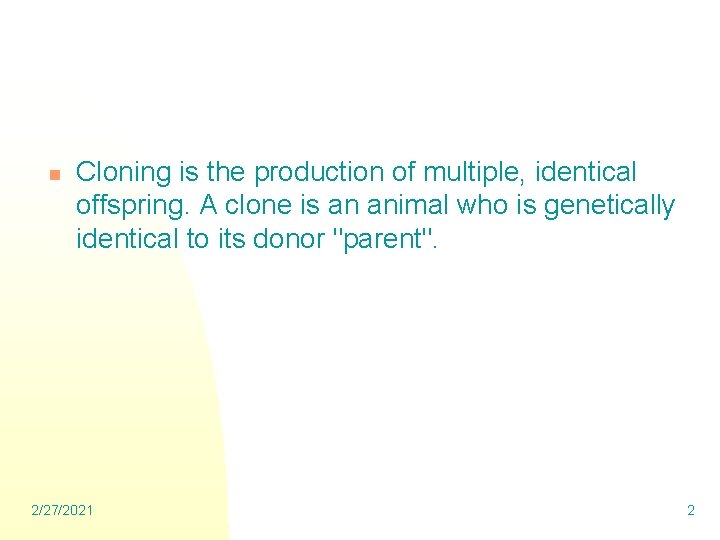 n Cloning is the production of multiple, identical offspring. A clone is an animal