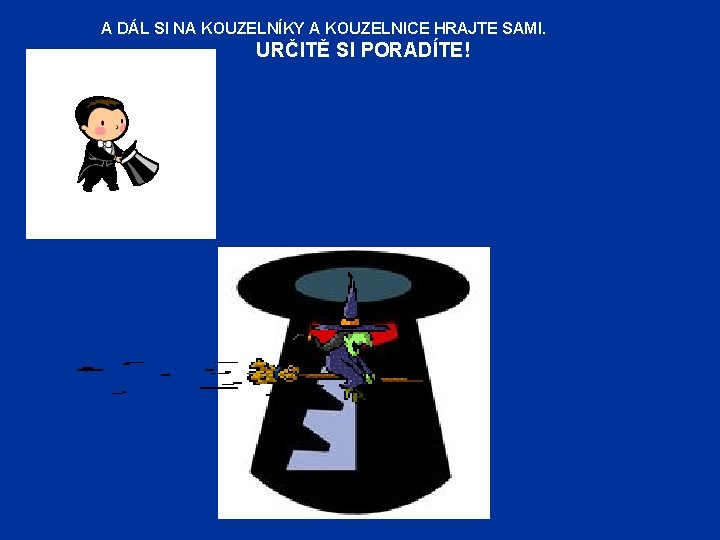 A DÁL SI NA KOUZELNÍKY A KOUZELNICE HRAJTE SAMI. URČITĚ SI PORADÍTE! 