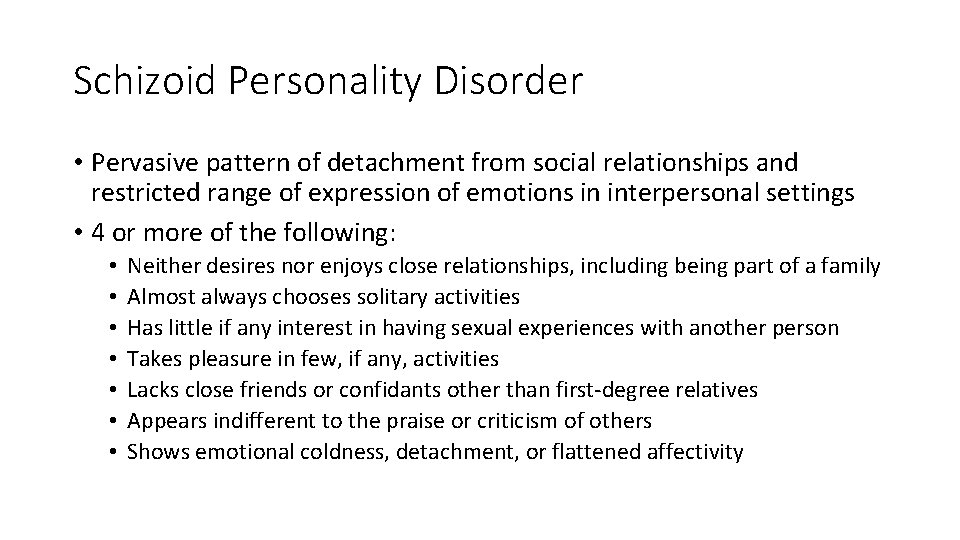 Schizoid Personality Disorder • Pervasive pattern of detachment from social relationships and restricted range