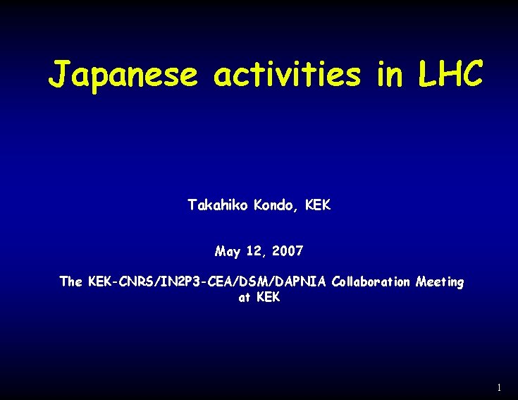 Japanese activities in LHC Takahiko Kondo, KEK May 12, 2007 The KEK-CNRS/IN 2 P Japanese activities in LHC Takahiko Kondo, KEK May 12, 2007 The KEK-CNRS/IN 2 P
