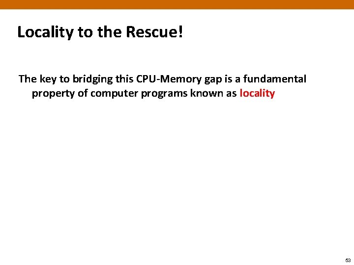 Locality to the Rescue! The key to bridging this CPU-Memory gap is a fundamental