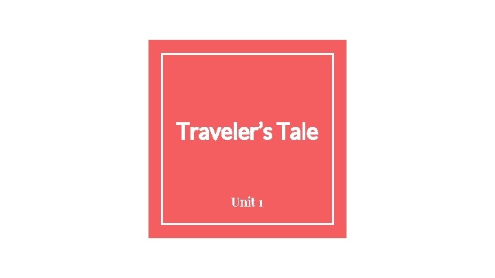 Traveler’s Tale Unit 1 