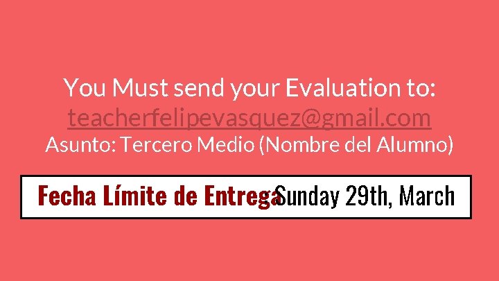 You Must send your Evaluation to: teacherfelipevasquez@gmail. com Asunto: Tercero Medio (Nombre del Alumno)