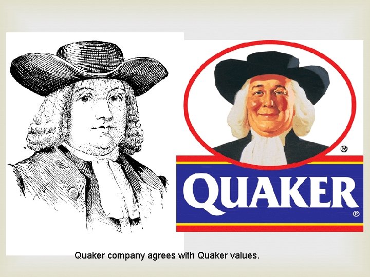 Quaker company agrees with Quaker values. 