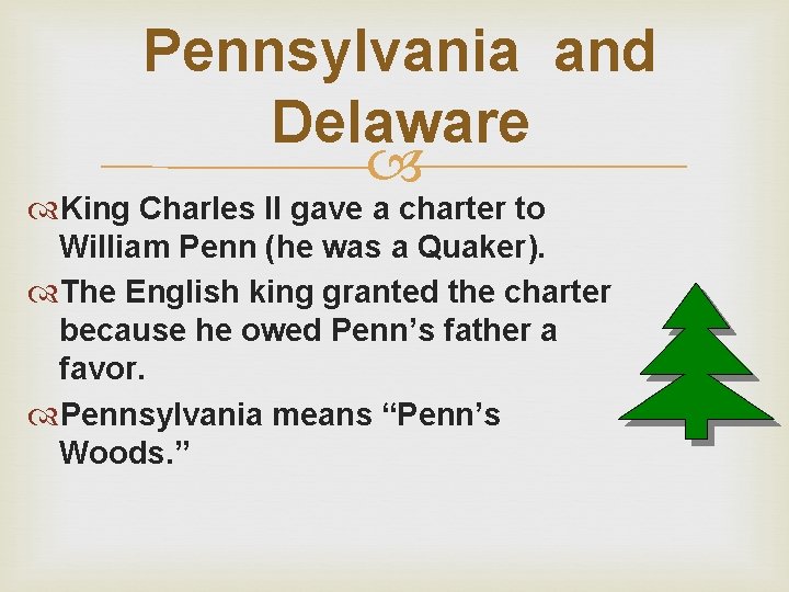 Pennsylvania and Delaware King Charles II gave a charter to William Penn (he was