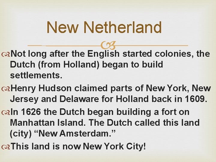 New Netherland Not long after the English started colonies, the Dutch (from Holland) began