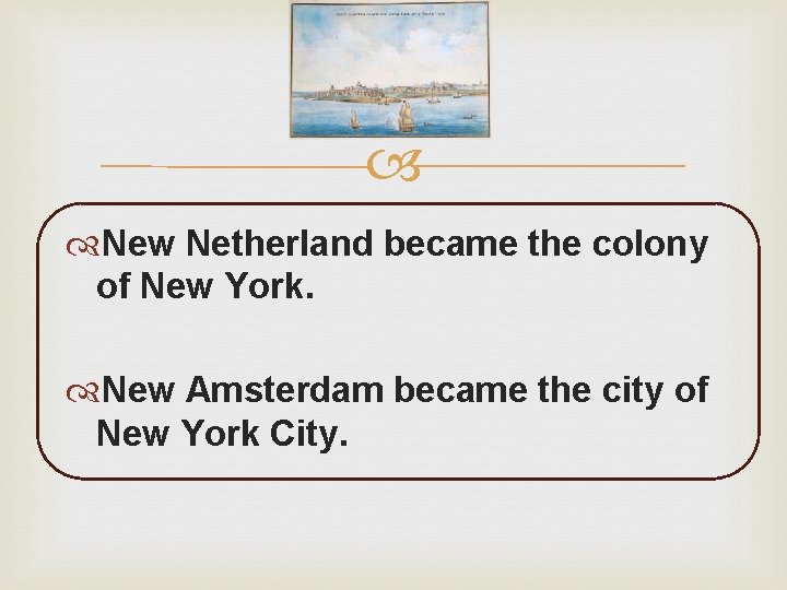  New Netherland became the colony of New York. New Amsterdam became the city