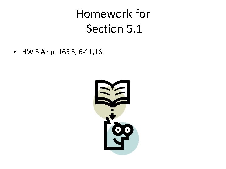 Homework for Section 5. 1 • HW 5. A : p. 165 3, 6