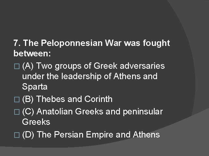 7. The Peloponnesian War was fought between: � (A) Two groups of Greek adversaries