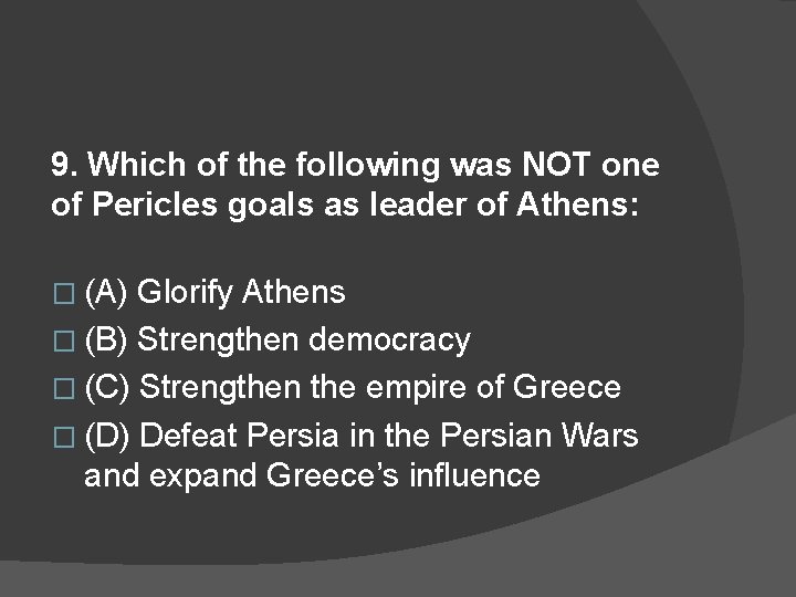 9. Which of the following was NOT one of Pericles goals as leader of