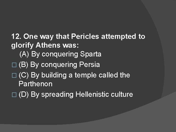 12. One way that Pericles attempted to glorify Athens was: (A) By conquering Sparta
