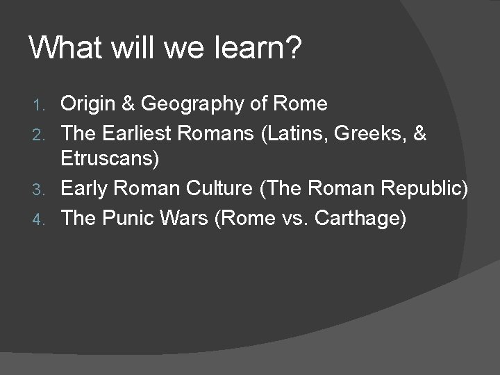 What will we learn? Origin & Geography of Rome 2. The Earliest Romans (Latins,