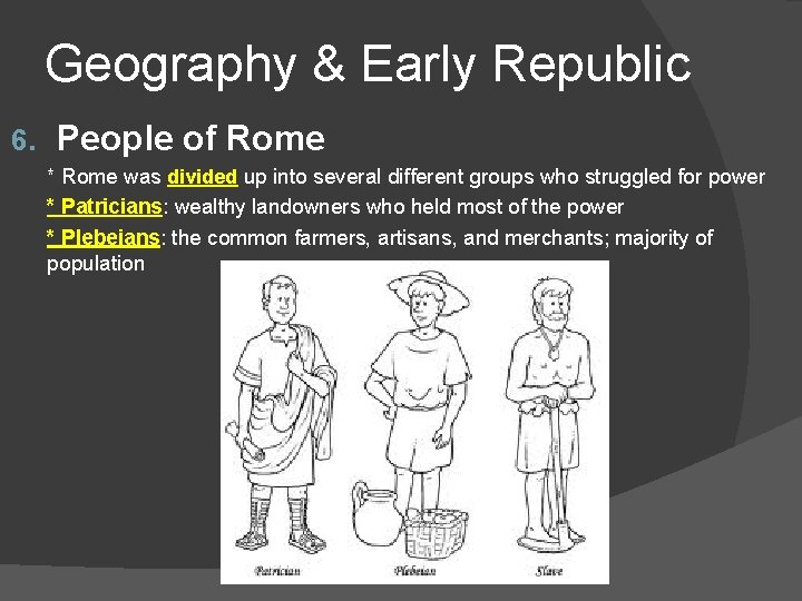 Geography & Early Republic 6. People of Rome * Rome was divided up into