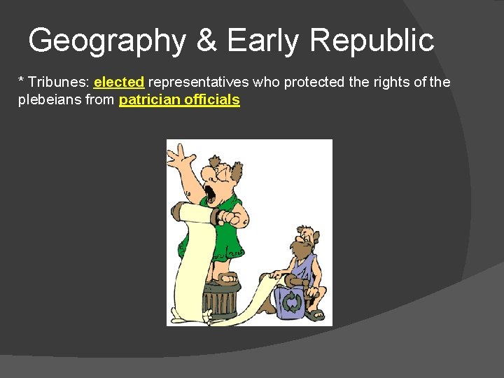 Geography & Early Republic * Tribunes: elected representatives who protected the rights of the