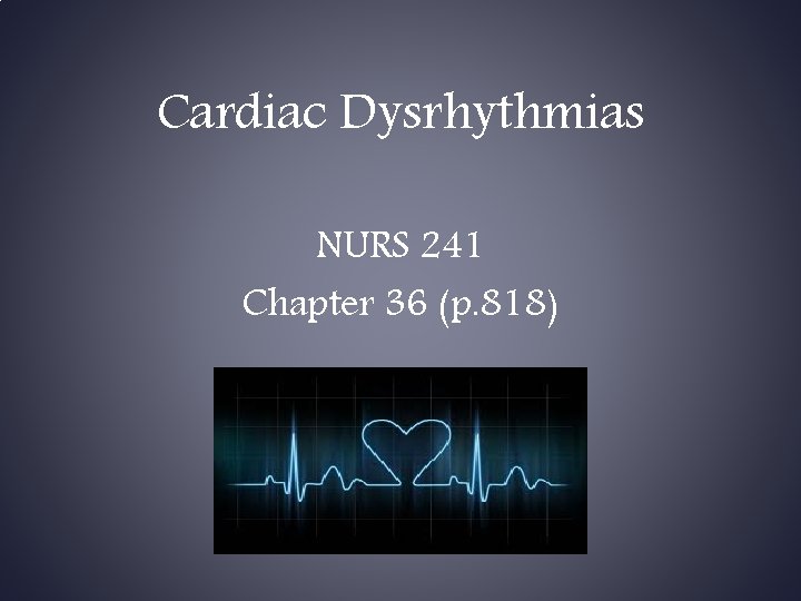 Cardiac Dysrhythmias NURS 241 Chapter 36 (p. 818) 