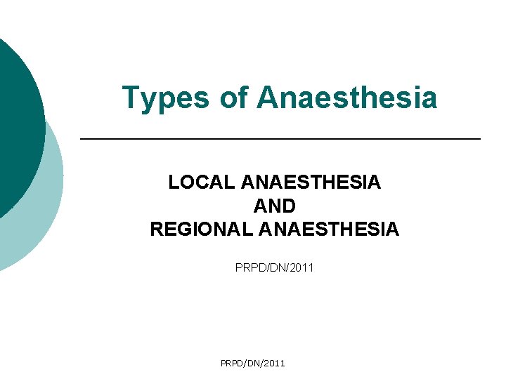 Types of Anaesthesia LOCAL ANAESTHESIA AND REGIONAL ANAESTHESIA PRPD/DN/2011 