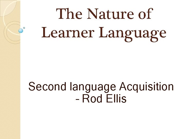 The Nature of Learner Language Second language Acquisition – Rod Ellis 