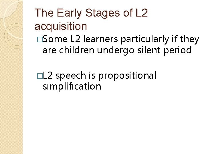 The Early Stages of L 2 acquisition �Some L 2 learners particularly if they