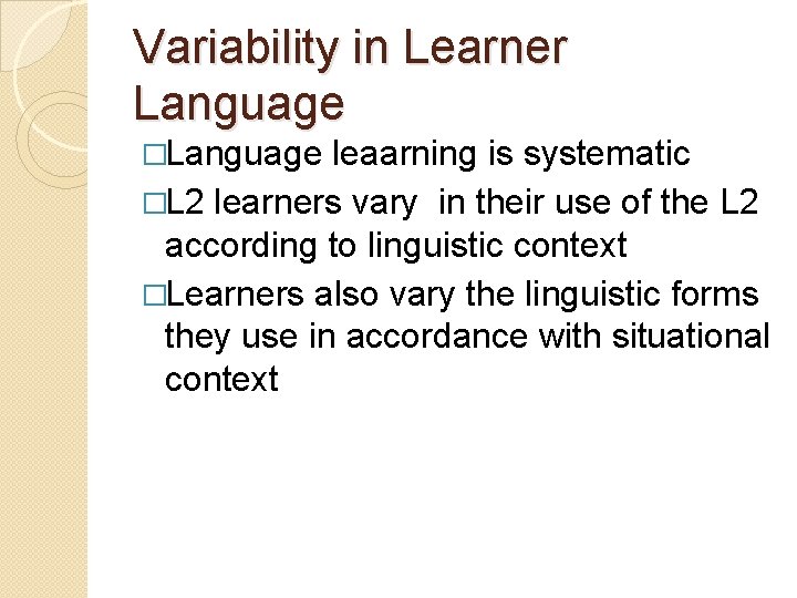 Variability in Learner Language �Language leaarning is systematic �L 2 learners vary in their