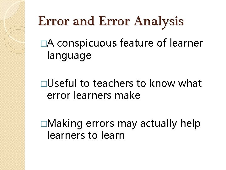 Error and Error Analysis �A conspicuous feature of learner language �Useful to teachers to