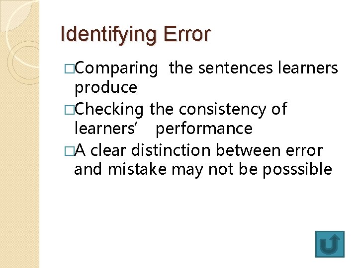 Identifying Error �Comparing the sentences learners produce �Checking the consistency of learners’ performance �A