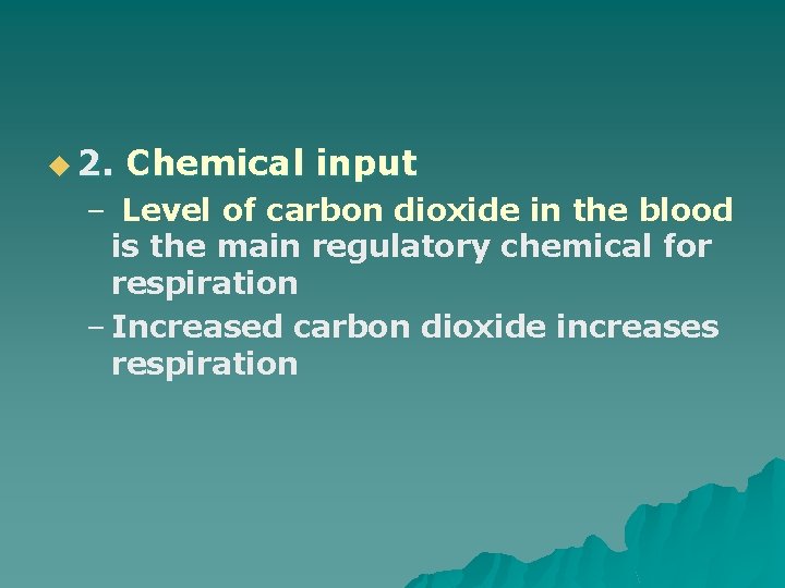 u 2. Chemical input – Level of carbon dioxide in the blood is the