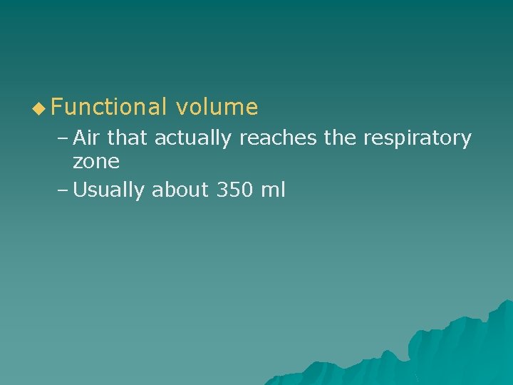 u Functional volume – Air that actually reaches the respiratory zone – Usually about