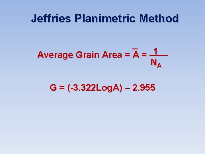 Jeffries Planimetric Method _ 1 Average Grain Area = A = —— NA G Jeffries Planimetric Method _ 1 Average Grain Area = A = —— NA G