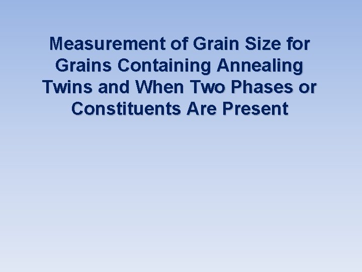 Measurement of Grain Size for Grains Containing Annealing Twins and When Two Phases or Measurement of Grain Size for Grains Containing Annealing Twins and When Two Phases or