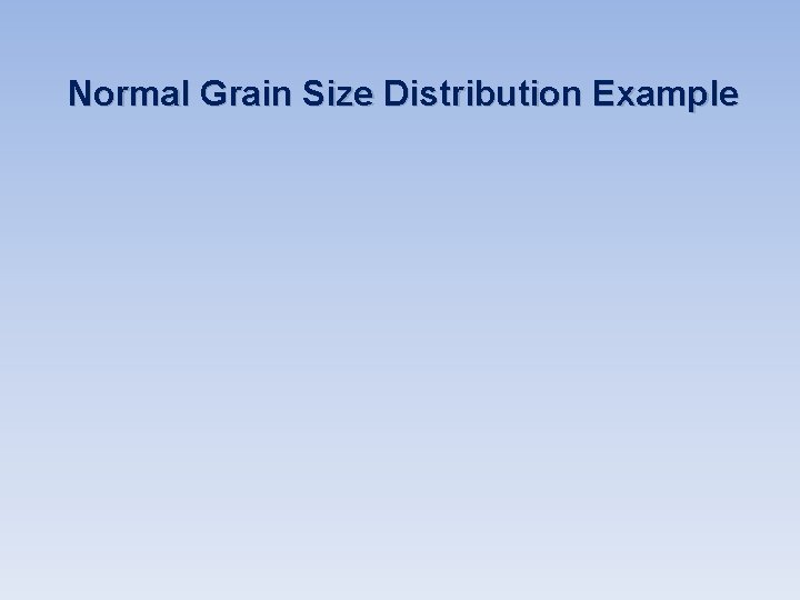 Normal Grain Size Distribution Example Normal Grain Size Distribution Example