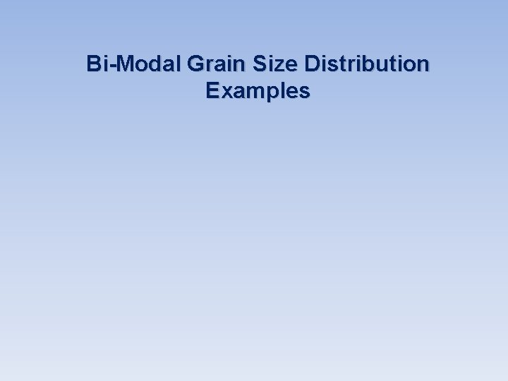 Bi-Modal Grain Size Distribution Examples Bi-Modal Grain Size Distribution Examples