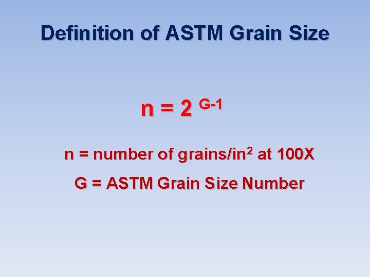 Definition of ASTM Grain Size n = 2 G-1 n = number of grains/in Definition of ASTM Grain Size n = 2 G-1 n = number of grains/in