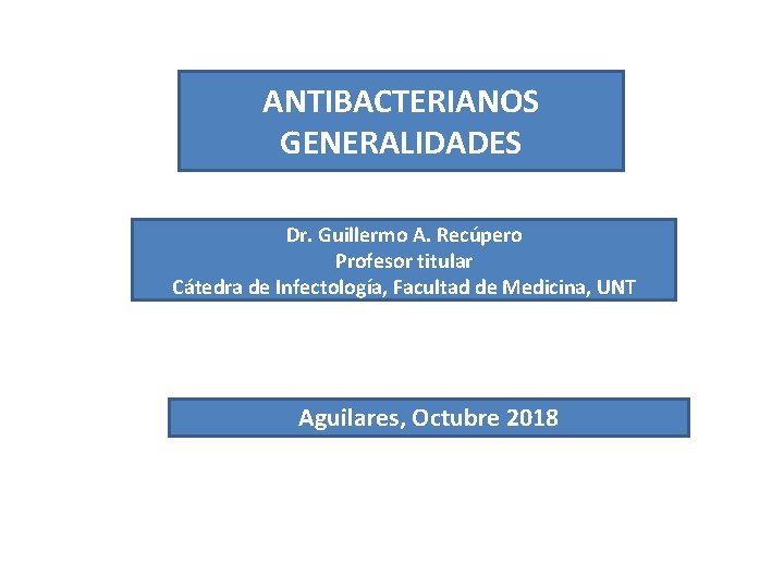ANTIBACTERIANOS GENERALIDADES Dr. Guillermo A. Recúpero Profesor titular Cátedra de Infectología, Facultad de Medicina,