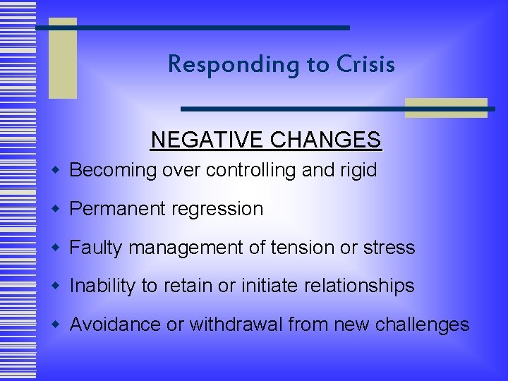 Responding to Crisis NEGATIVE CHANGES w Becoming over controlling and rigid w Permanent regression