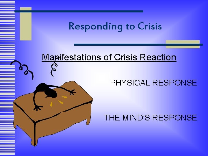 Responding to Crisis Manifestations of Crisis Reaction PHYSICAL RESPONSE THE MIND’S RESPONSE 