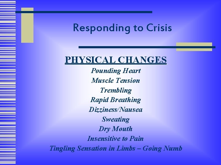 Responding to Crisis PHYSICAL CHANGES Pounding Heart Muscle Tension Trembling Rapid Breathing Dizziness/Nausea Sweating