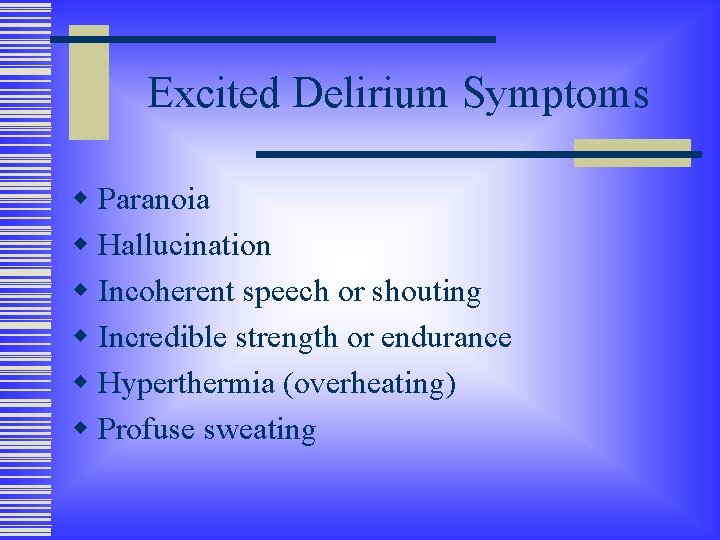 Excited Delirium Symptoms w Paranoia w Hallucination w Incoherent speech or shouting w Incredible