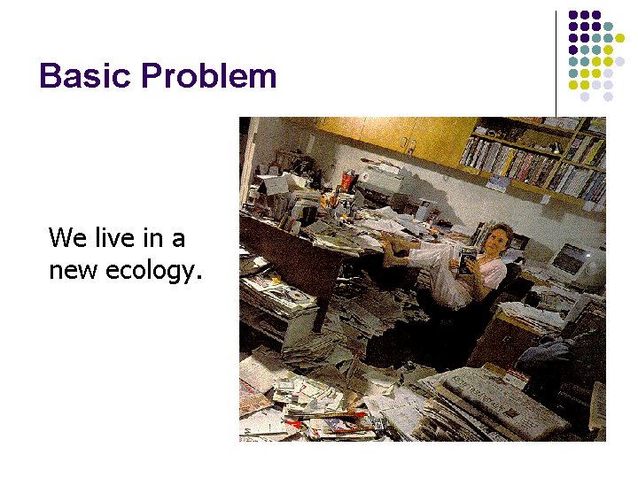 Basic Problem We live in a new ecology. 