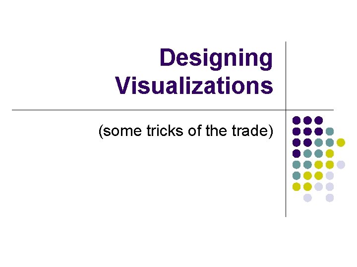 Designing Visualizations (some tricks of the trade) 