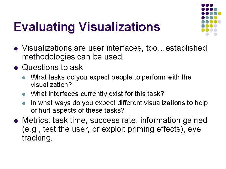 Evaluating Visualizations l l Visualizations are user interfaces, too…established methodologies can be used. Questions