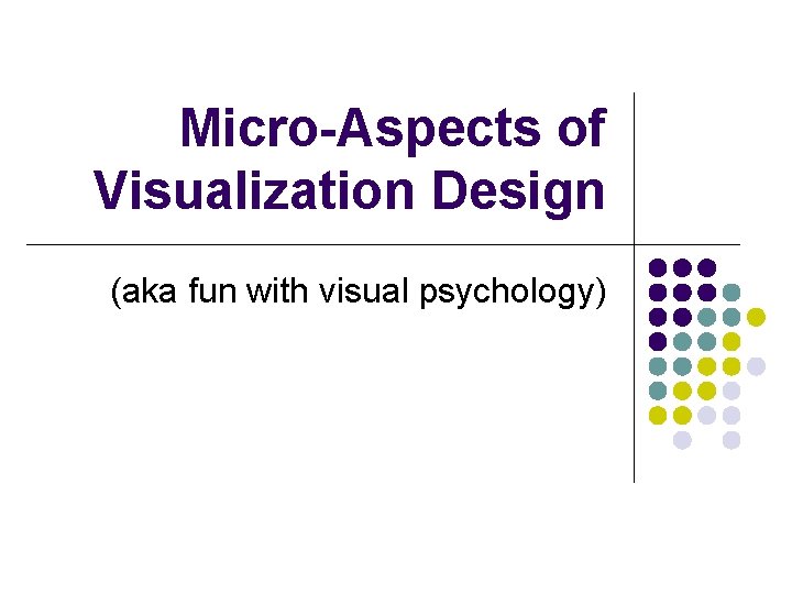 Micro-Aspects of Visualization Design (aka fun with visual psychology) 