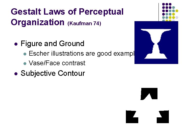 Gestalt Laws of Perceptual Organization (Kaufman 74) l Figure and Ground l l l
