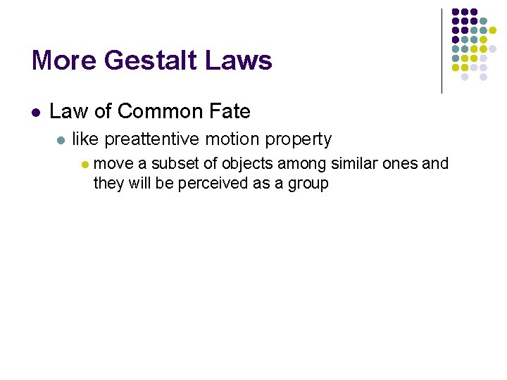 More Gestalt Laws l Law of Common Fate l like preattentive motion property l