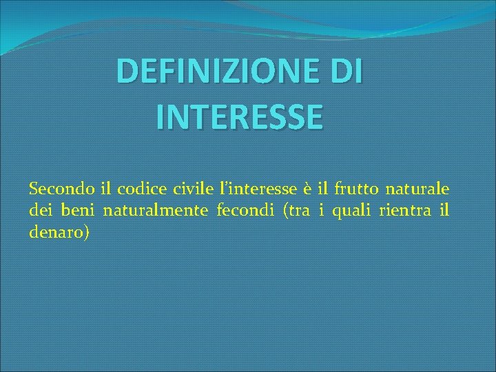 DEFINIZIONE DI INTERESSE Secondo il codice civile l’interesse è il frutto naturale dei beni