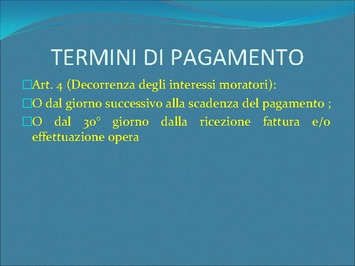 TERMINI DI PAGAMENTO �Art. 4 (Decorrenza degli interessi moratori): �O dal giorno successivo alla