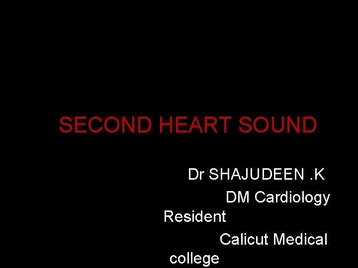 SECOND HEART SOUND Dr SHAJUDEEN. K DM Cardiology Resident Calicut Medical college 