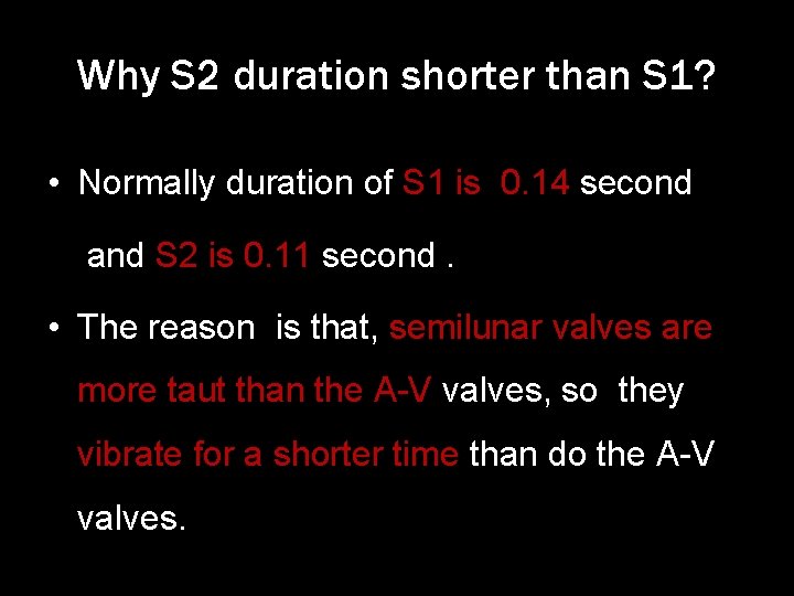 Why S 2 duration shorter than S 1? • Normally duration of S 1