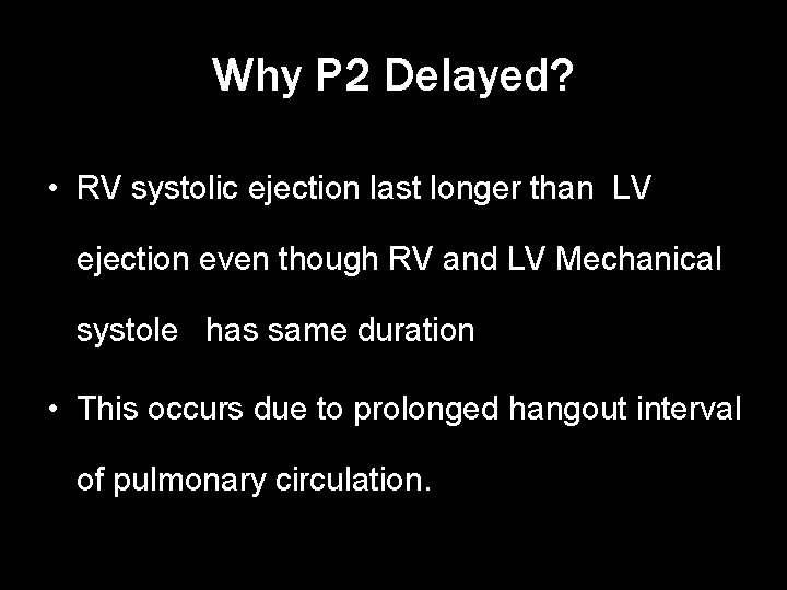 Why P 2 Delayed? • RV systolic ejection last longer than LV ejection even