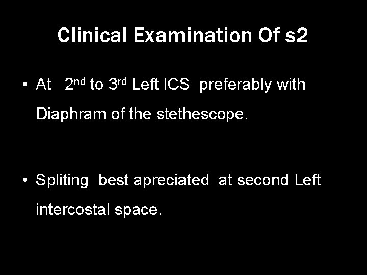 Clinical Examination Of s 2 • At 2 nd to 3 rd Left ICS