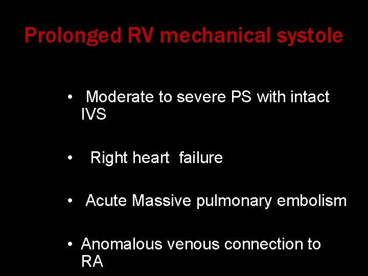 Prolonged RV mechanical systole • Moderate to severe PS with intact IVS • Right